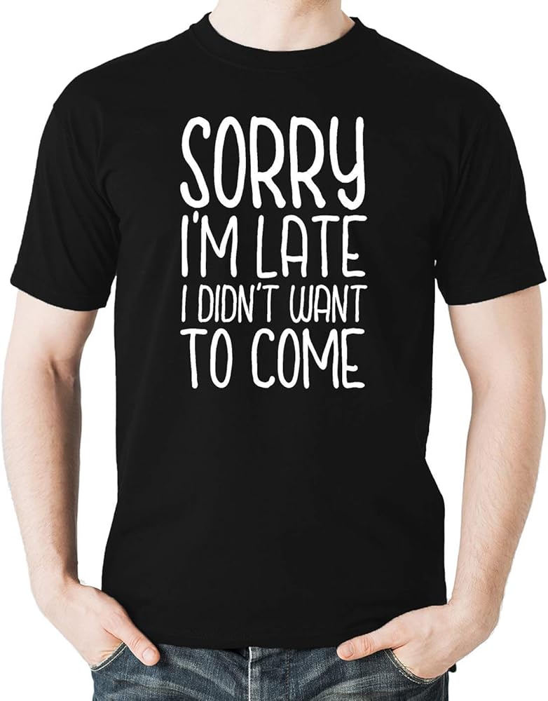 Witty Fashions Sorry I Am Late I Didn't Want to Come Humour Parody Men's Shirt