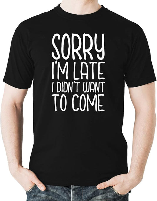 Witty Fashions Sorry I Am Late I Didn't Want to Come Humour Parody Men's Shirt