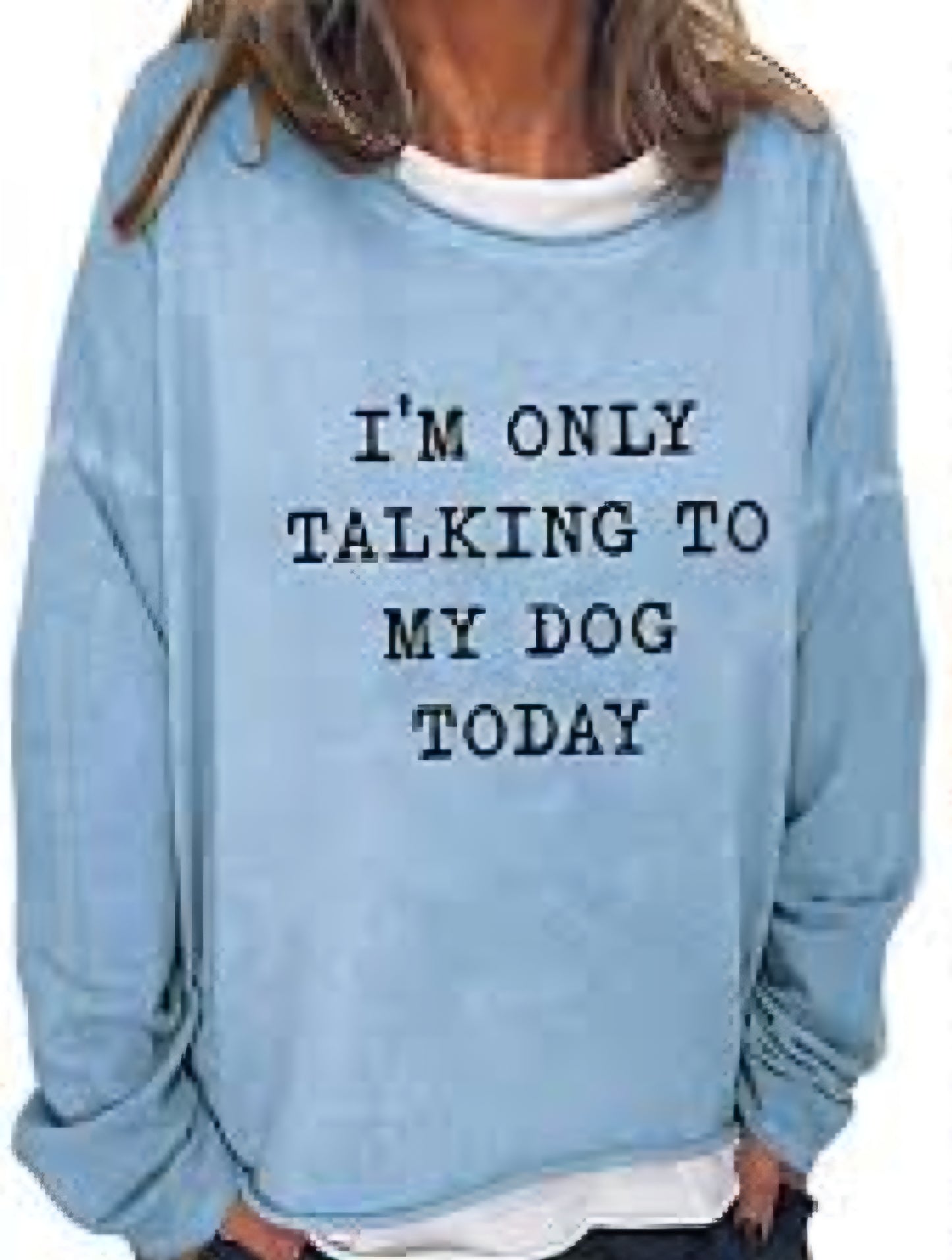 I'm only talking to my dog today long sleeve tshirt